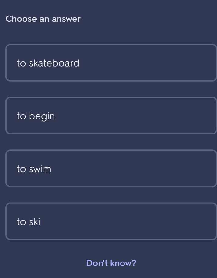 choose an answer to skateboard to begin to swim to ski dont know?