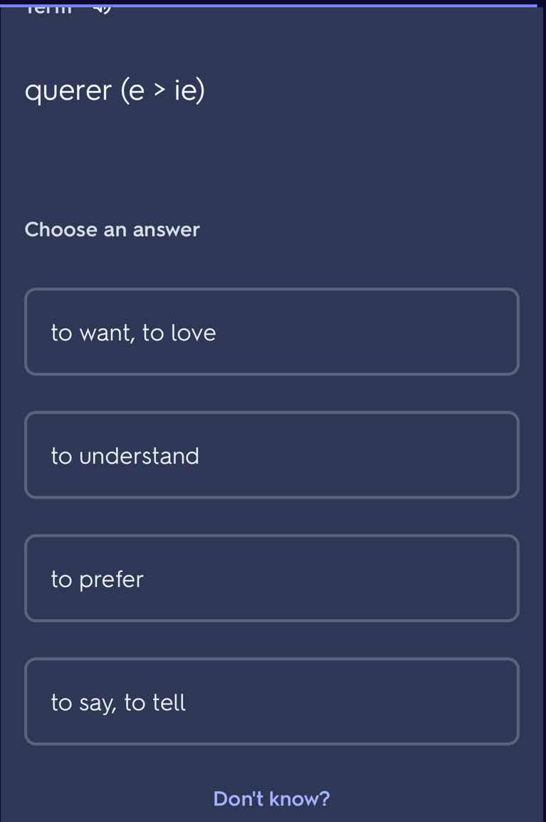 querer (e > ie) choose an answer to want, to love to understand to pref…