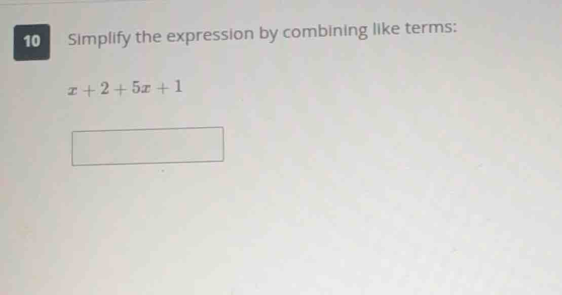 10 simplify the expression by combining like terms: ( x + 2 + 5x + 1 )