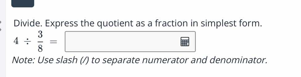 divide. express the quotient as a fraction in simplest form. 4 ÷ 3/8 = …