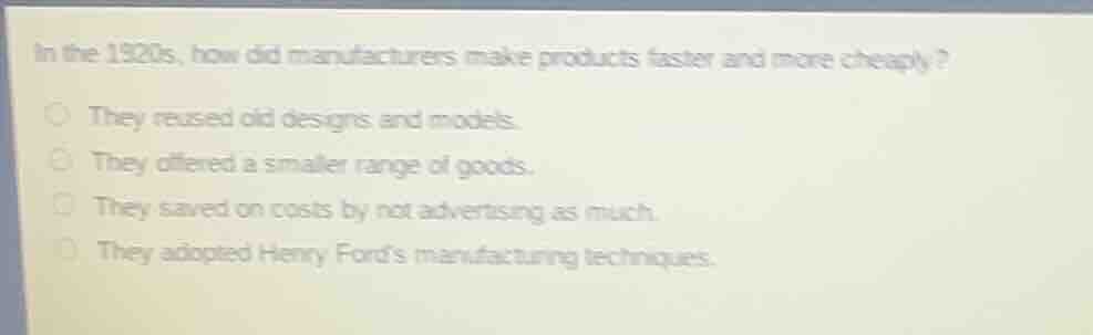 in the 1920s, how did manufacturers make products faster and more cheap…