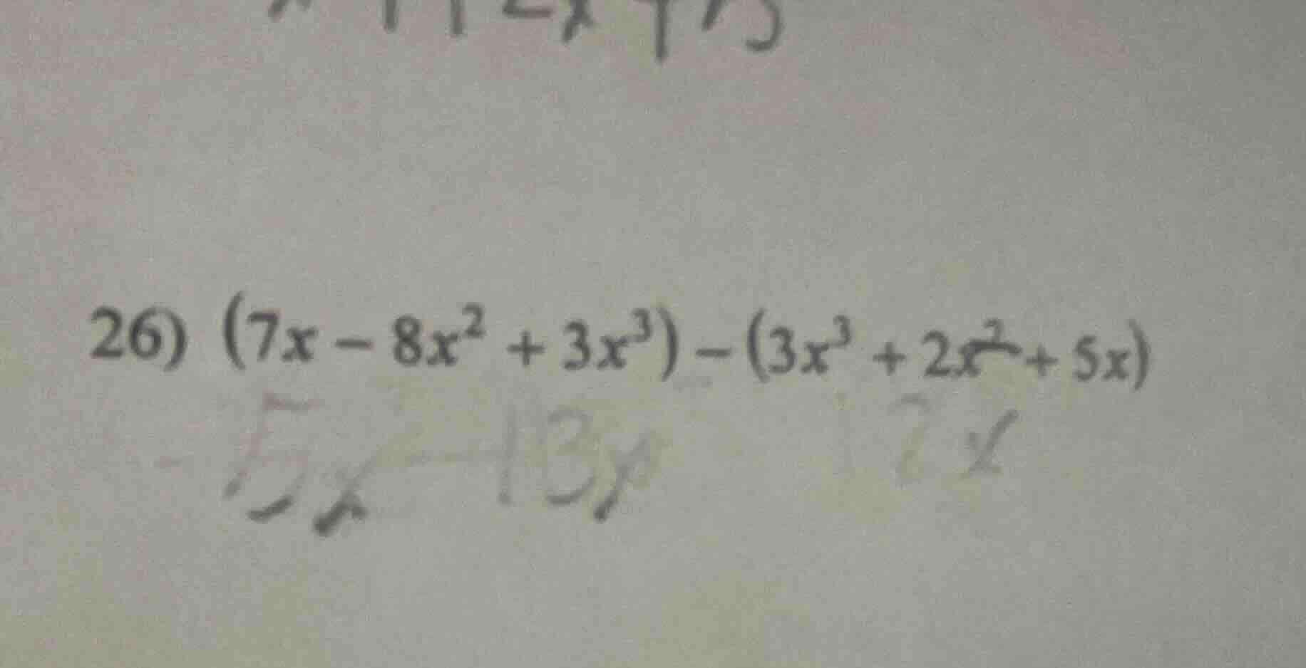 26) $(7x - 8x^2 + 3x^3) - (3x^3 + 2x^2 + 5x)$
