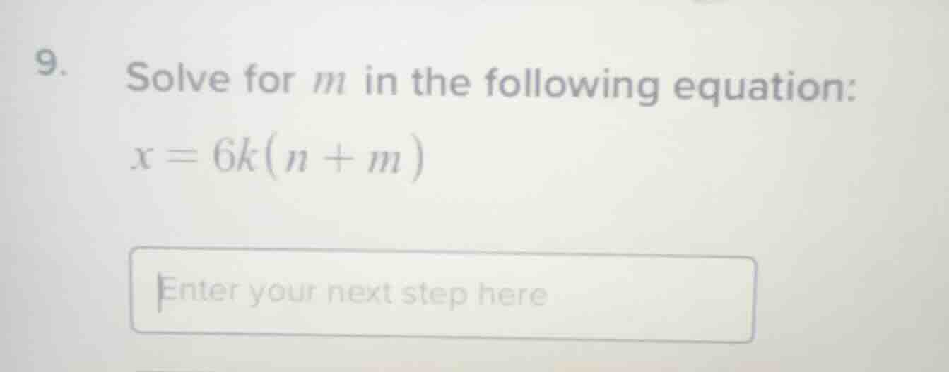 9. solve for m in the following equation: x = 6k(n + m) enter your next…