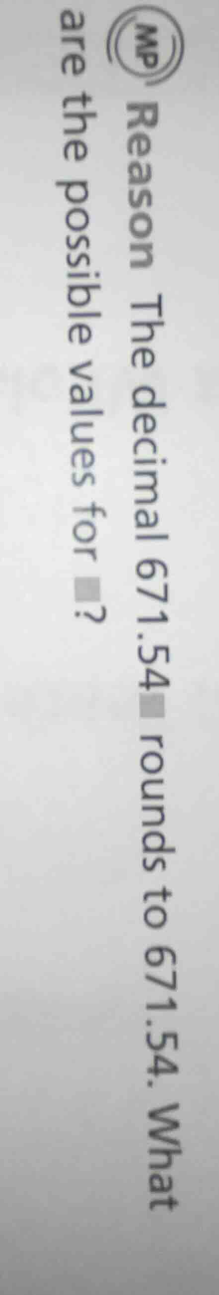 reason the decimal 671.54□ rounds to 671.54. what are the possible valu…
