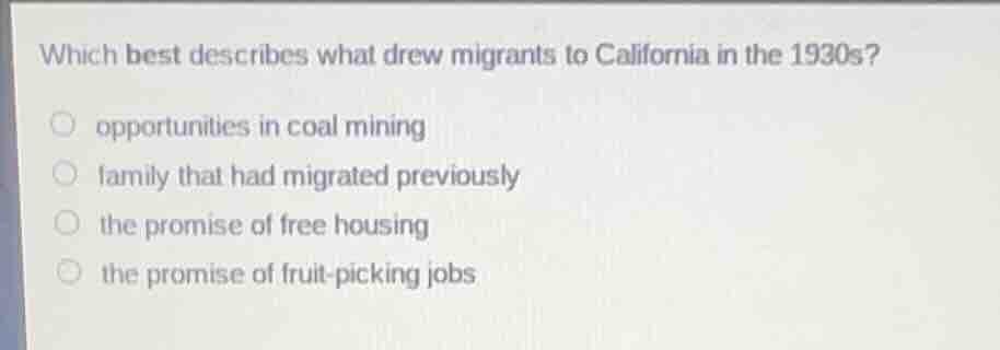 which best describes what drew migrants to california in the 1930s? opp…