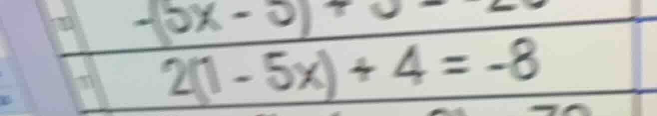2(1 - 5x) + 4 = -8