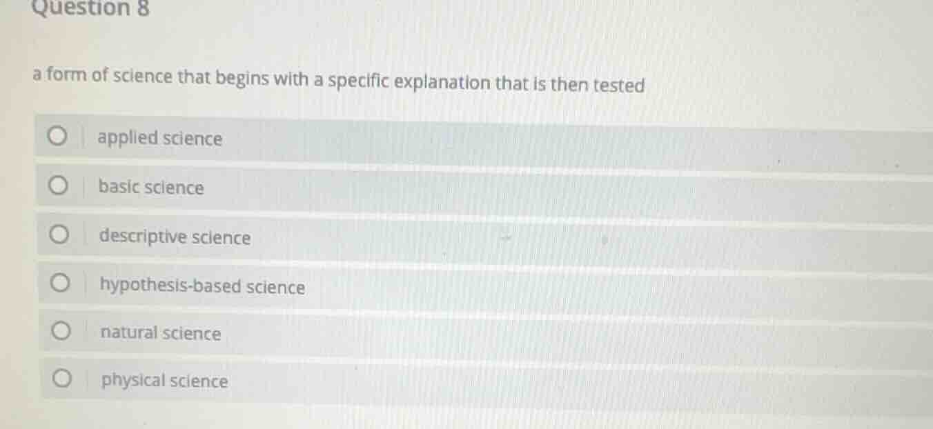 question 8 a form of science that begins with a specific explanation th…