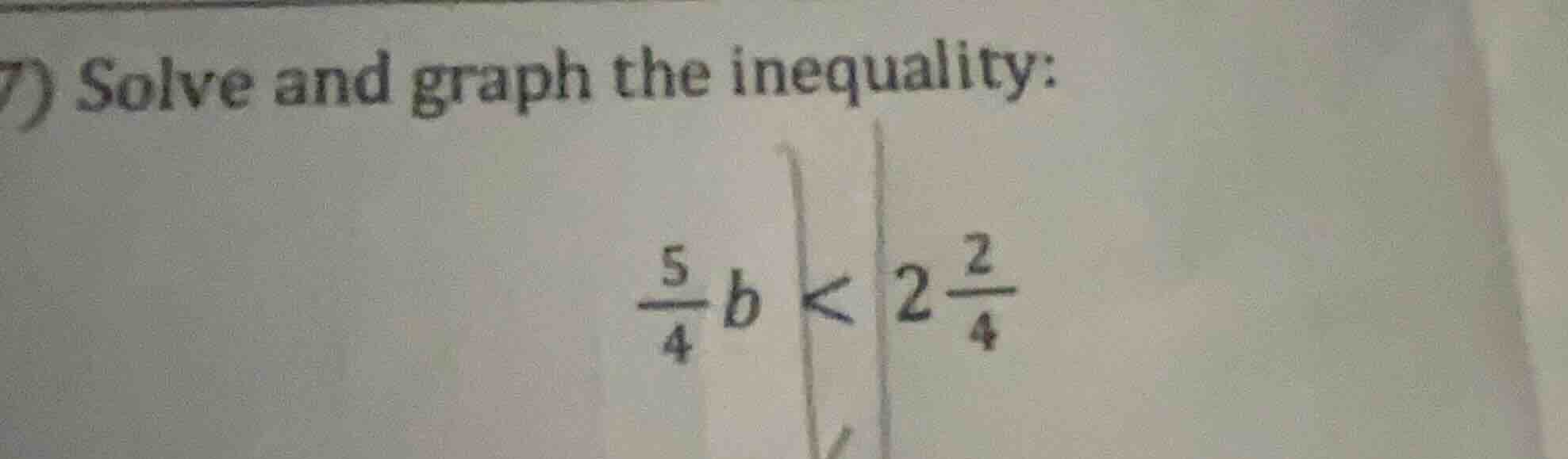 7) solve and graph the inequality: \\(\\frac{5}{4}b < 2\\frac{2}{4}\\)