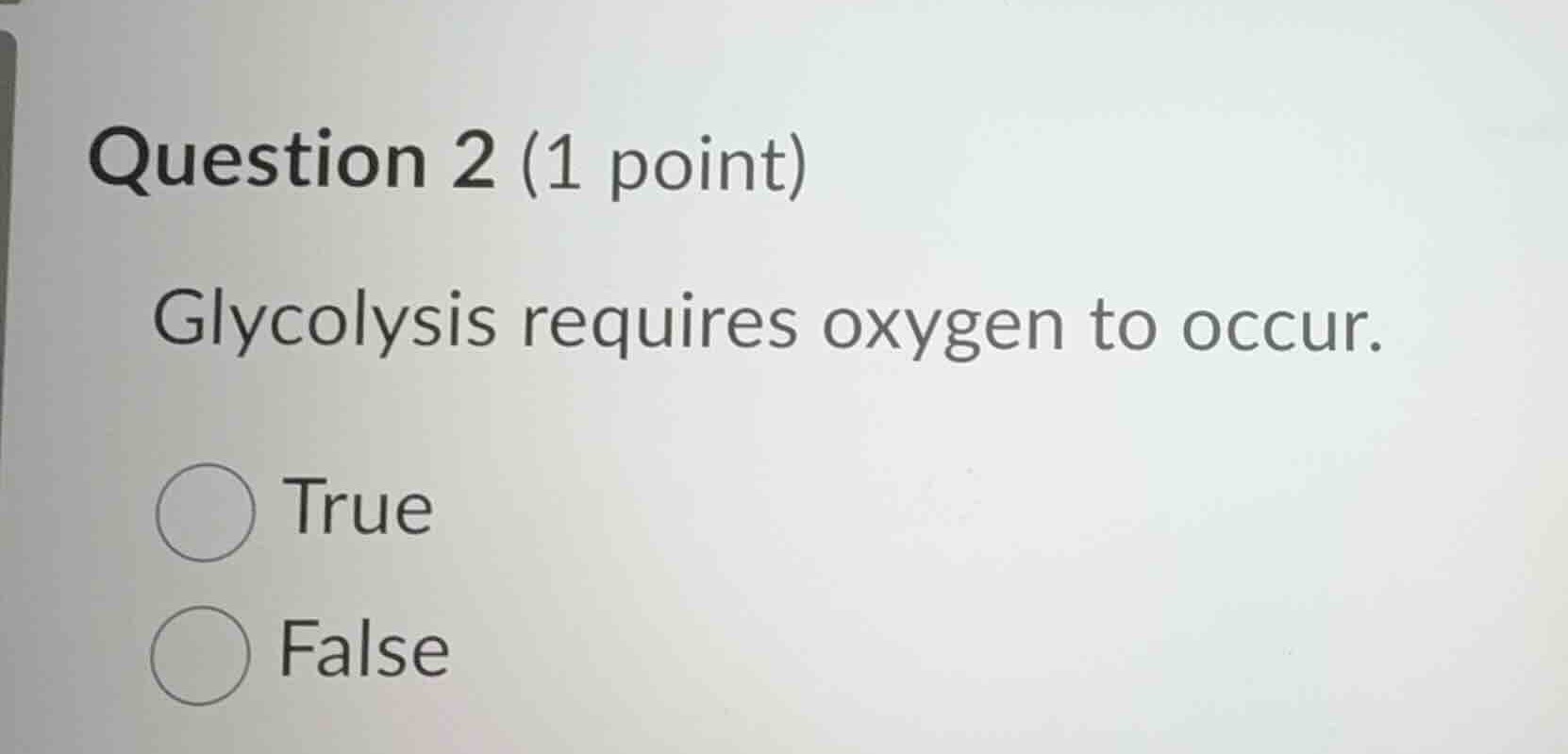 question 2 (1 point) glycolysis requires oxygen to occur. true false