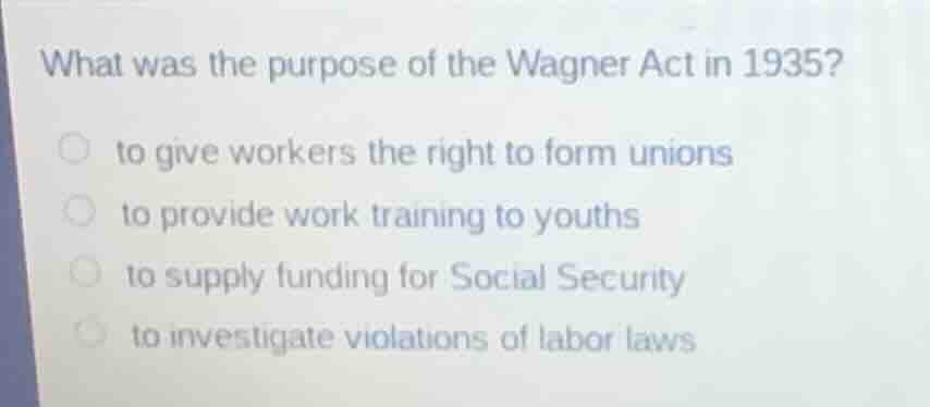 what was the purpose of the wagner act in 1935? to give workers the rig…