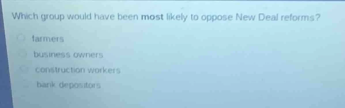 which group would have been most likely to oppose new deal reforms? far…