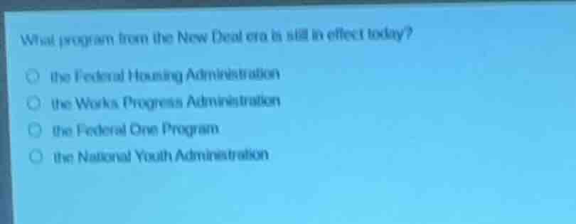 what program from the new deal era is still in effect today? ○ the fede…