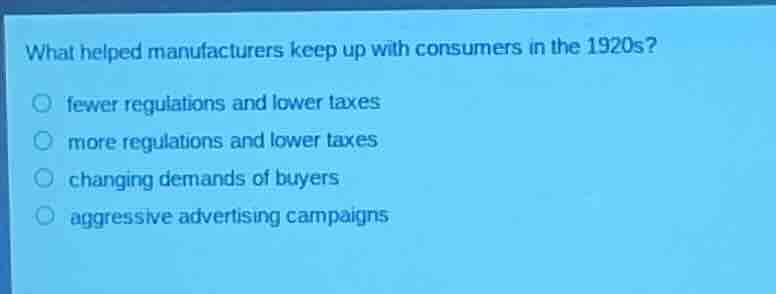 what helped manufacturers keep up with consumers in the 1920s? ○ fewer …