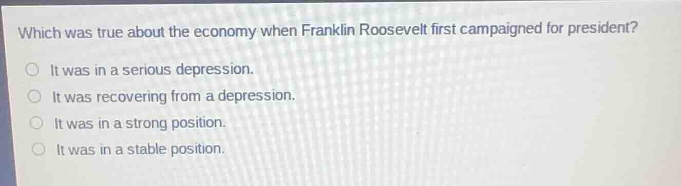 which was true about the economy when franklin roosevelt first campaign…