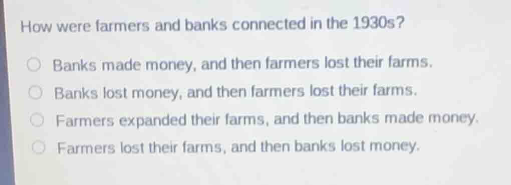 how were farmers and banks connected in the 1930s? ○ banks made money, …