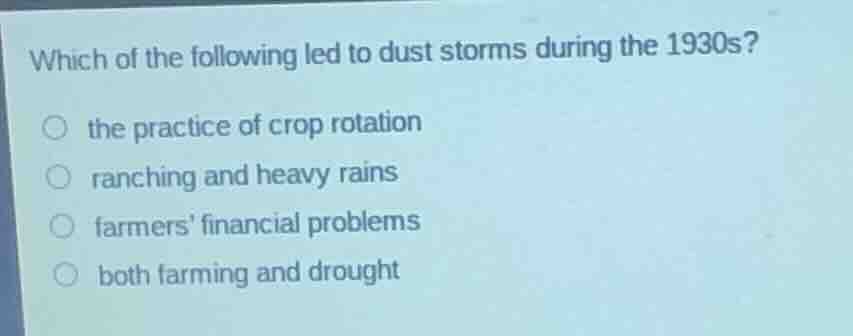 which of the following led to dust storms during the 1930s? ○ the pract…