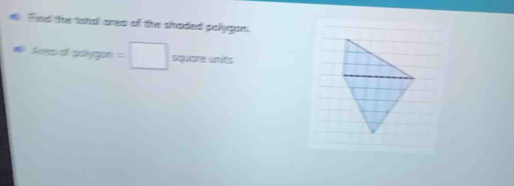 find the total area of the shaded polygon. area of polygon = \\square s…