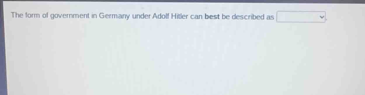 the form of government in germany under adolf hitler can best be descri…