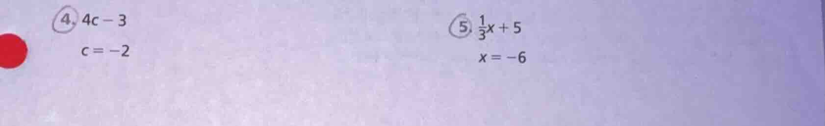 4. $4c - 3$ $c = -2$ 5. $\frac{1}{3}x + 5$ $x = -6$