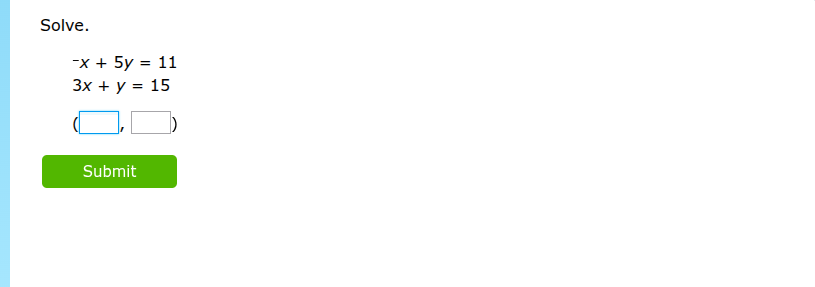 solve. -x + 5y = 11 3x + y = 15 (\\boxed{ }, \\boxed{ }) submit