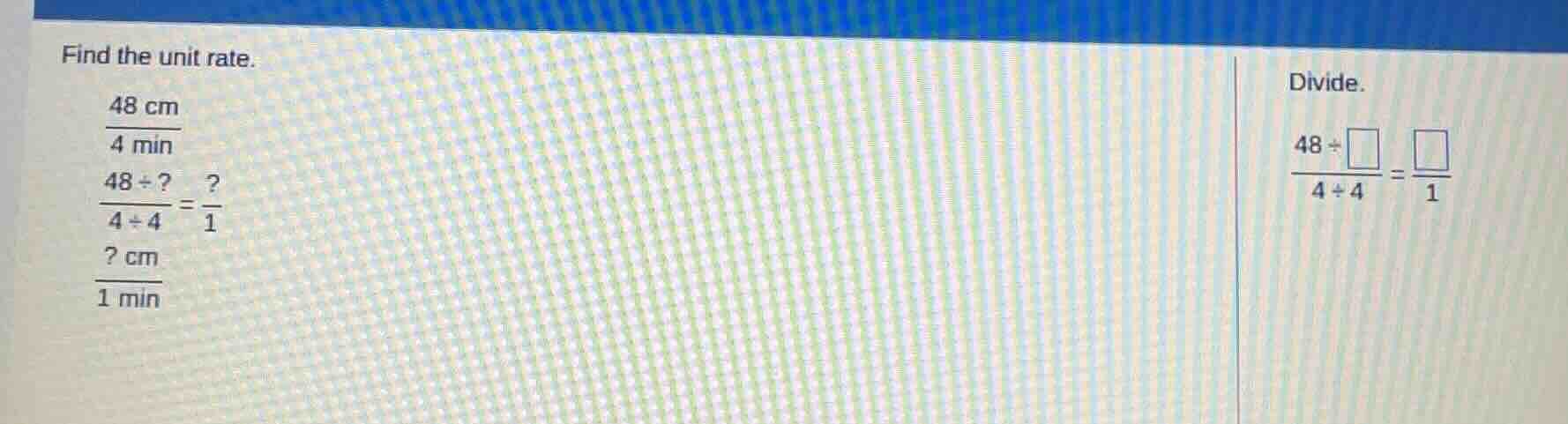 find the unit rate.\ \\(\\frac{48\\text{ cm}}{4\\text{ min}}\\)\ \\(\\f…