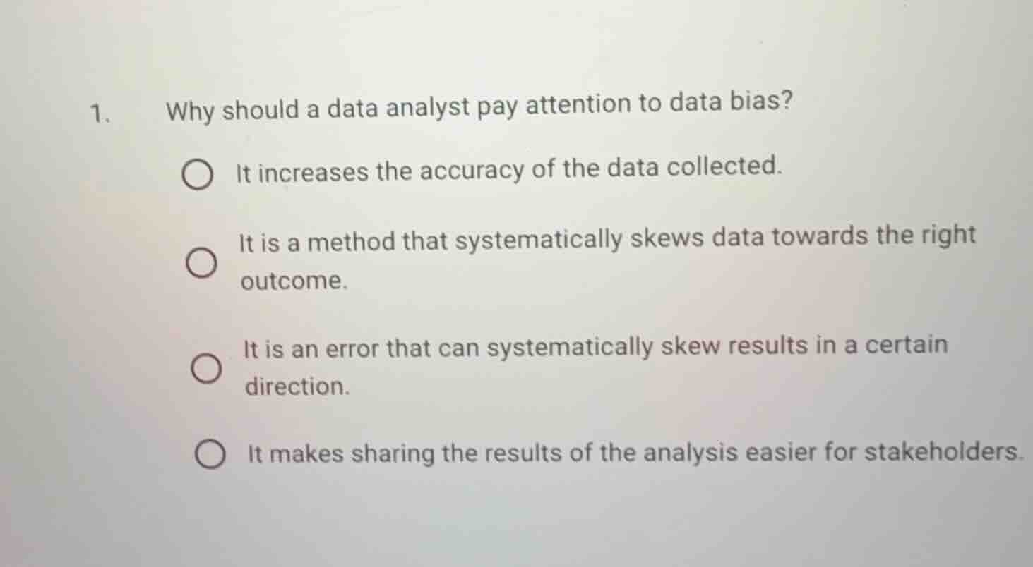 1. why should a data analyst pay attention to data bias? it increases t…