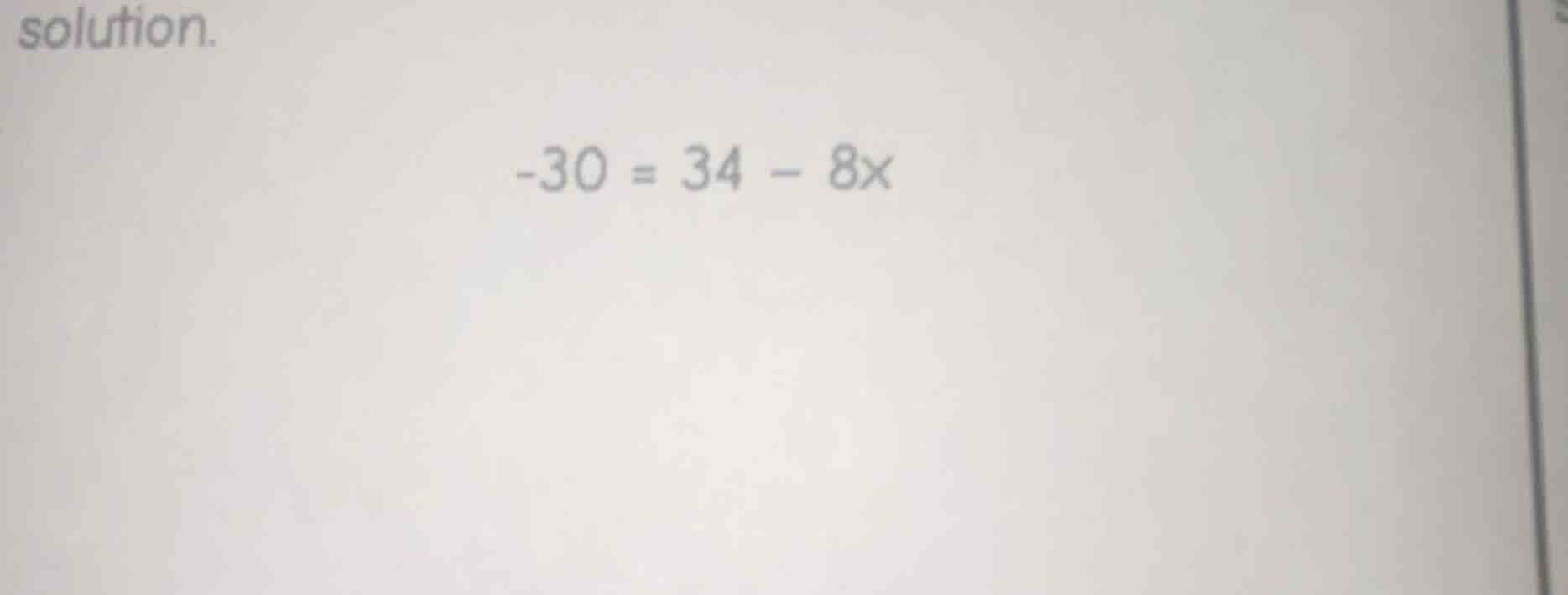 solution. -30 = 34 - 8x