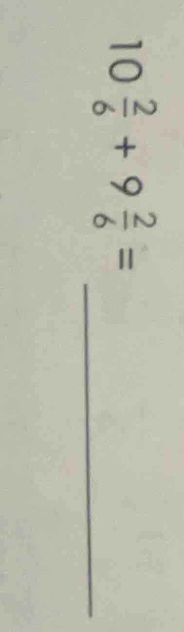 10\\frac{2}{6} + 9\\frac{2}{6} = \\underline{\\quad\\quad}
