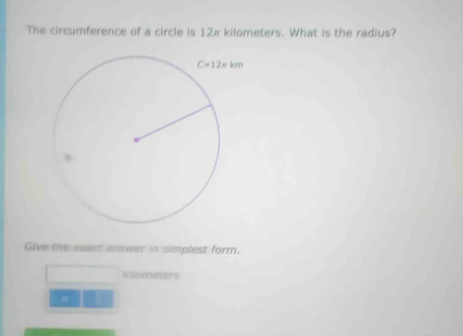 the circumference of a circle is 12π kilometers. what is the radius? c=…