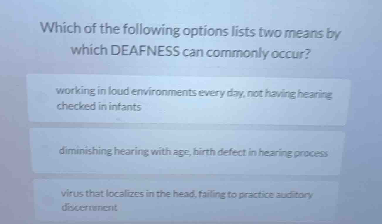 which of the following options lists two means by which deafness can co…