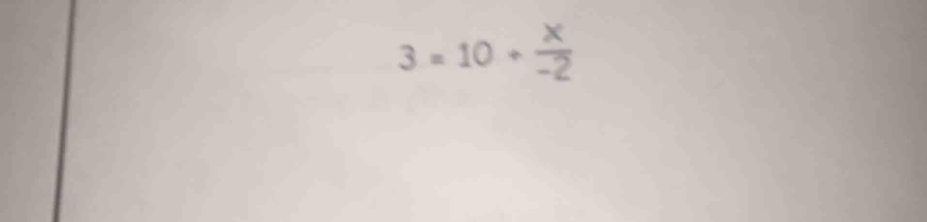 3 = 10 + \\frac{x}{-2}