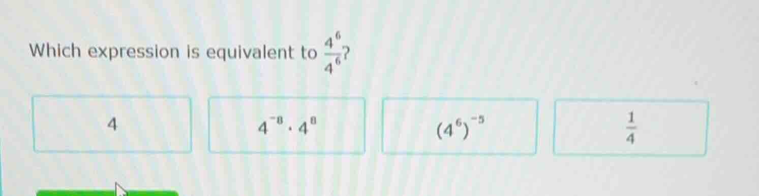 which expression is equivalent to \\(\\frac{4^{6}}{4^{6}}\\)? \\(4\\) \…
