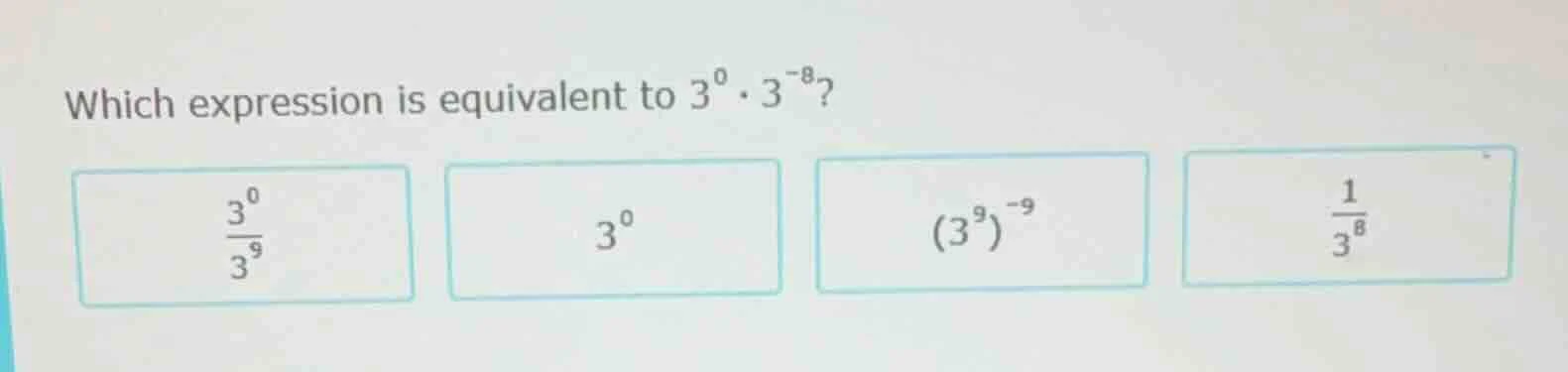 which expression is equivalent to $3^{0} \\cdot 3^{-8}$? $\\frac{3^{0}}…