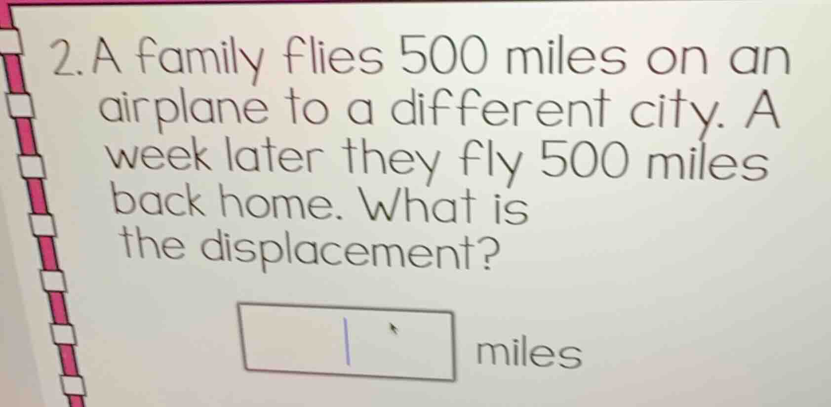 2. a family flies 500 miles on an airplane to a different city. a week …