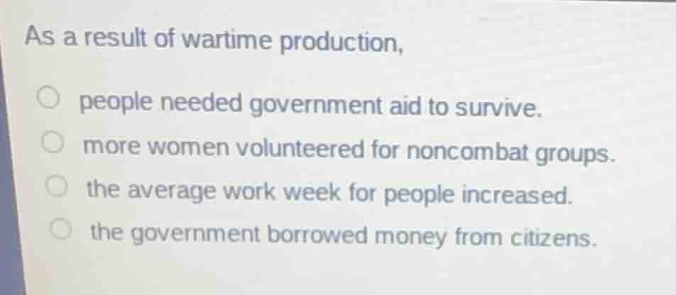 as a result of wartime production, people needed government aid to surv…
