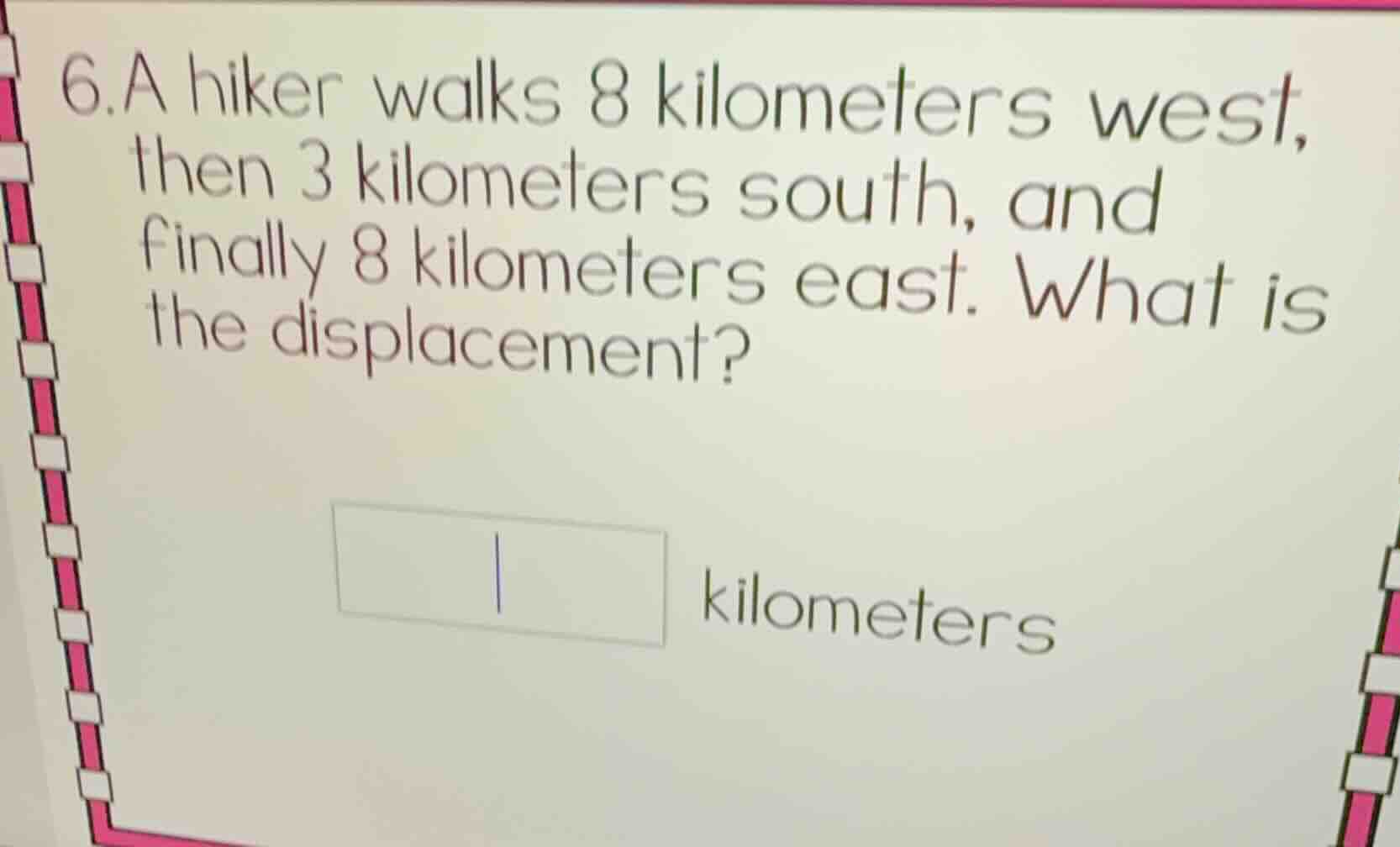 6.a hiker walks 8 kilometers west, then 3 kilometers south, and finally…