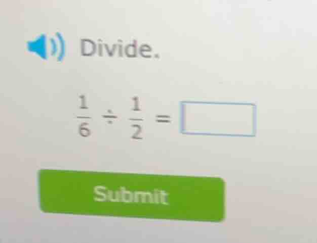 divide. \\(\\frac{1}{6} \\div \\frac{1}{2} = \\square\\)