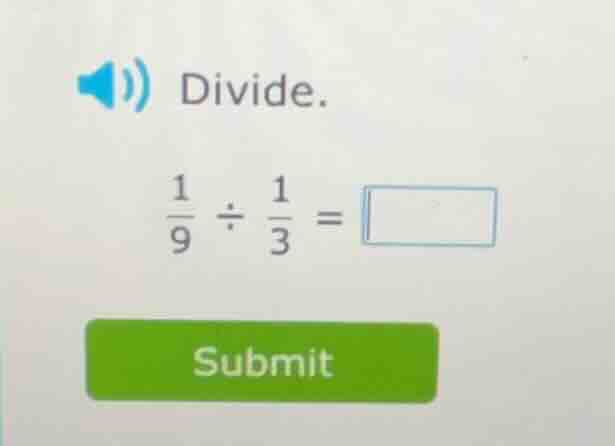 divide. \\frac{1}{9} \\div \\frac{1}{3} = \\square submit