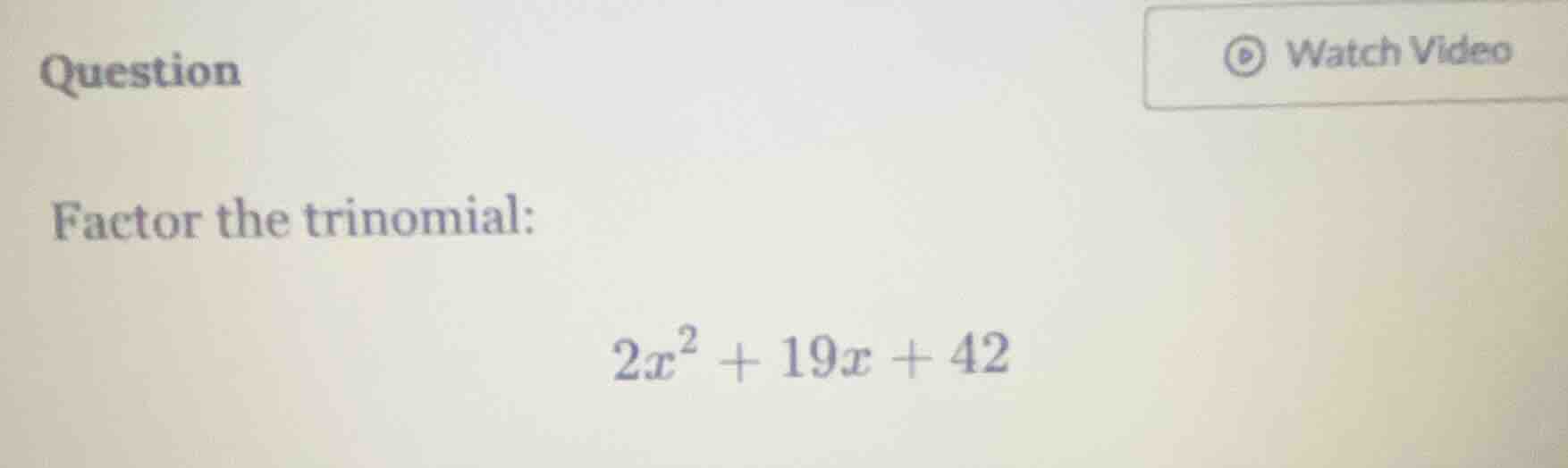question factor the trinomial: $2x^2 + 19x + 42$