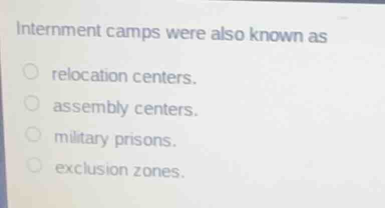 internment camps were also known as relocation centers. assembly center…