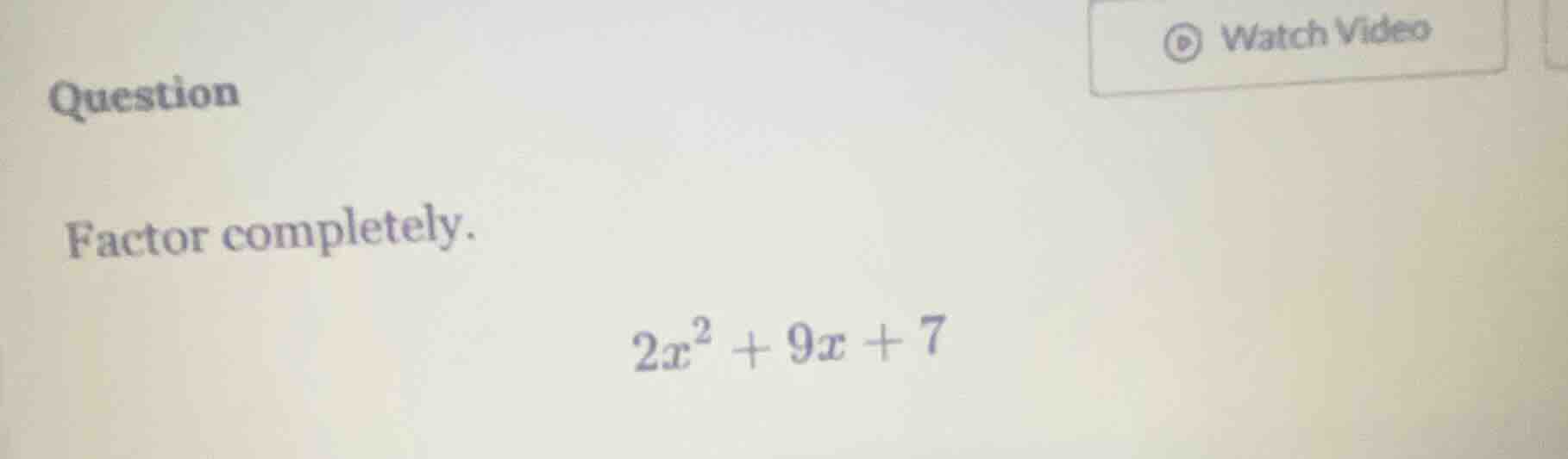 question factor completely. $2x^2 + 9x + 7$
