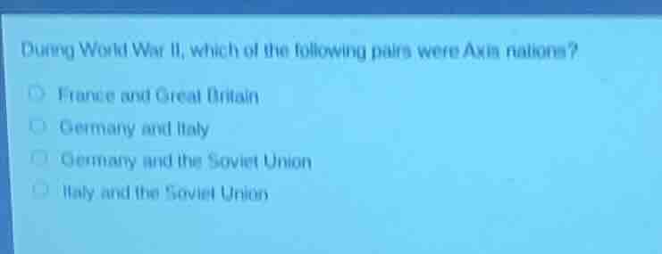 during world war ii, which of the following pairs were axis nations? ○ …