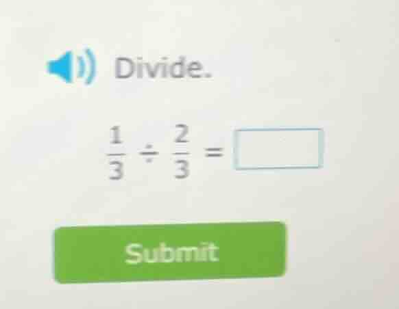 divide. \\(\\frac{1}{3} \\div \\frac{2}{3} = \\square\\)