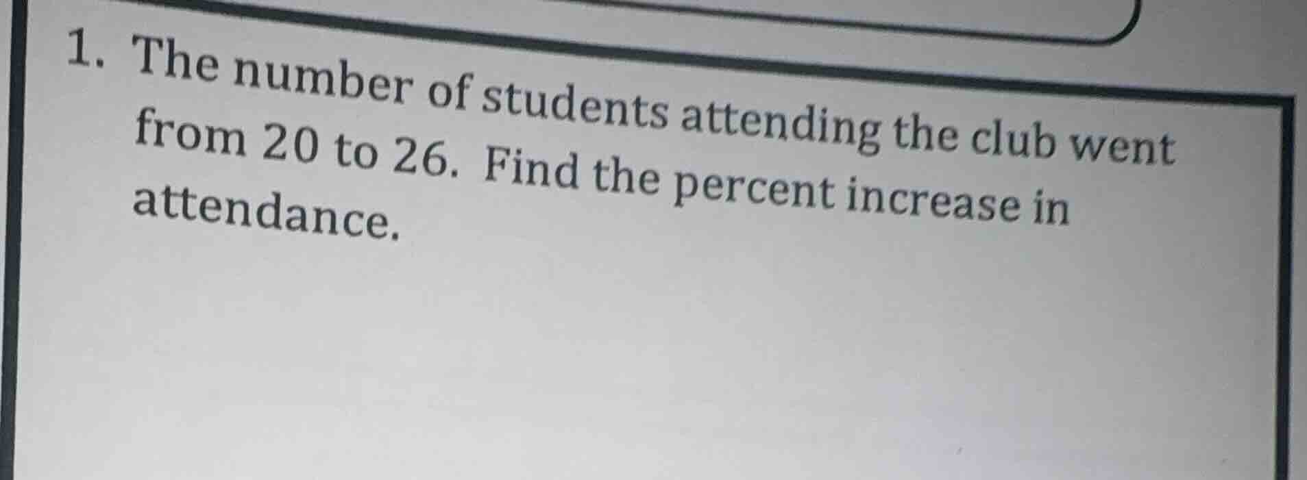 1. the number of students attending the club went from 20 to 26. find t…