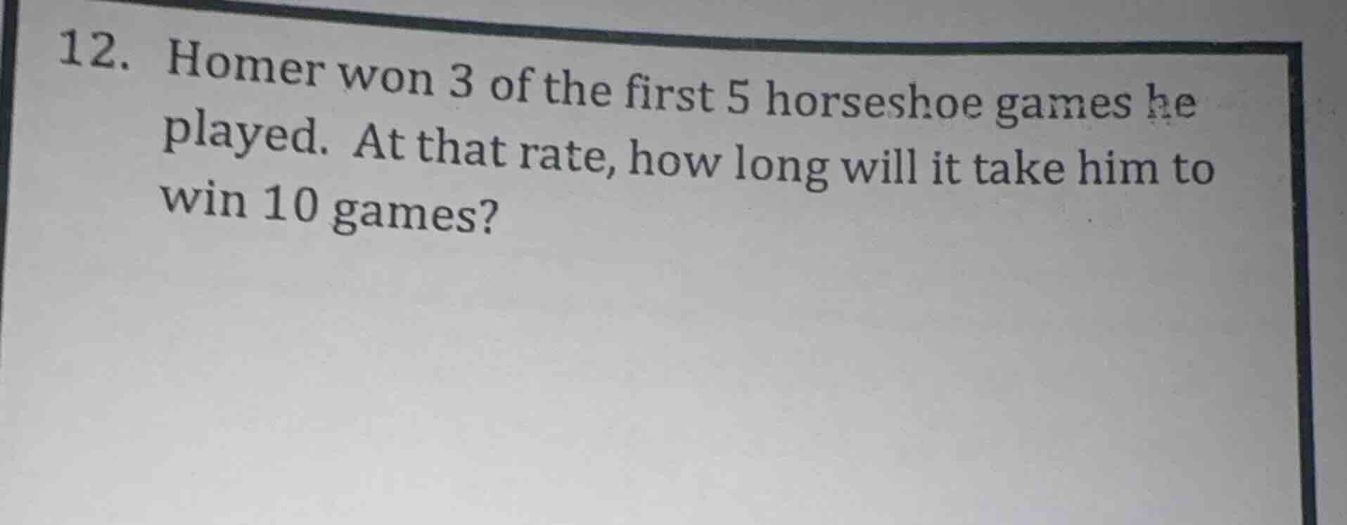 12. homer won 3 of the first 5 horseshoe games he played. at that rate,…