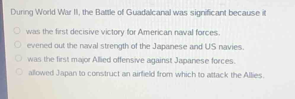 during world war ii, the battle of guadalcanal was significant because …