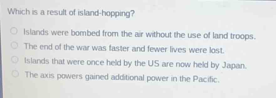 which is a result of island-hopping? islands were bombed from the air w…