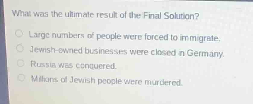 what was the ultimate result of the final solution? ○ large numbers of …