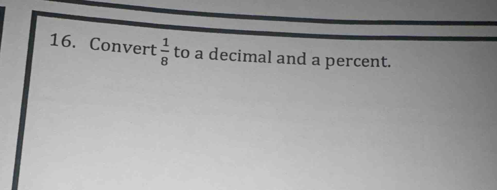 16. convert \\(\\frac{1}{8}\\) to a decimal and a percent.