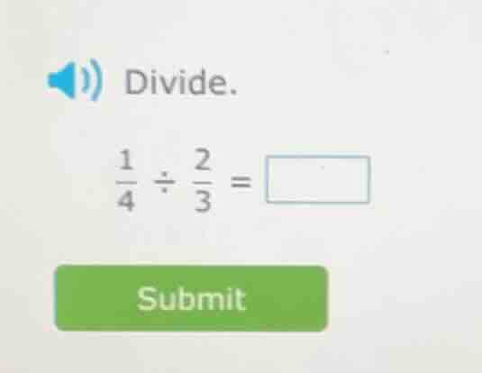 divide. \\(\\frac{1}{4} \\div \\frac{2}{3} = \\square\\) submit